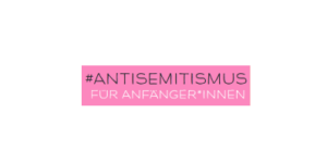 #Antisemitismus für Anfänger/-innen